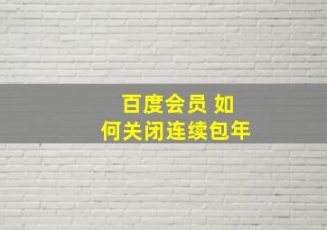 百度会员 如何关闭连续包年